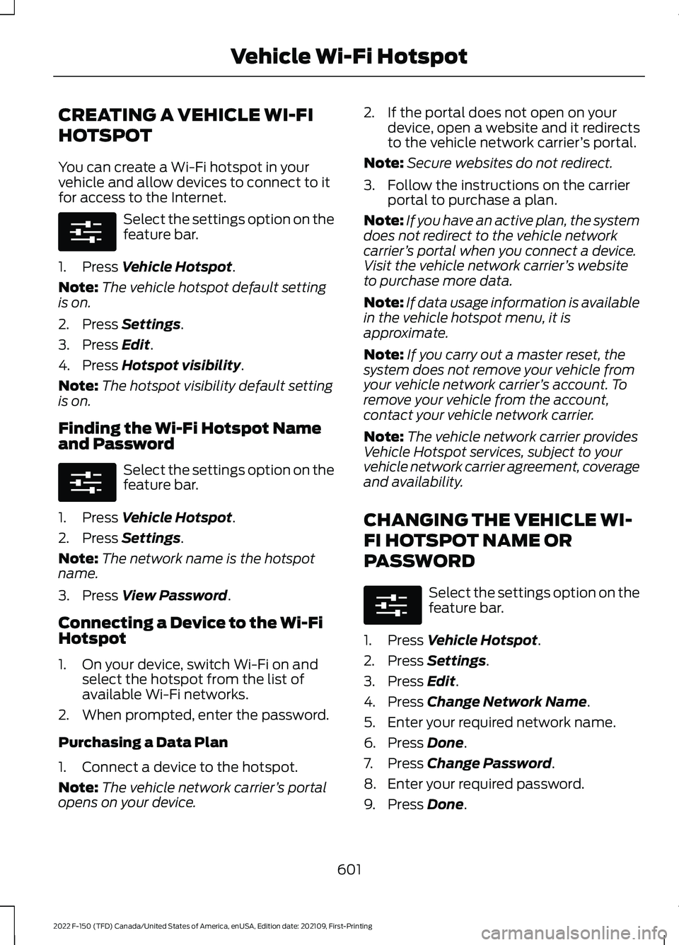 FORD F-150 2022  Owners Manual CREATING A VEHICLE WI-FI
HOTSPOT
You can create a Wi-Fi hotspot in your
vehicle and allow devices to connect to it
for access to the Internet.
Select the settings option on the
feature bar.
1. Press V