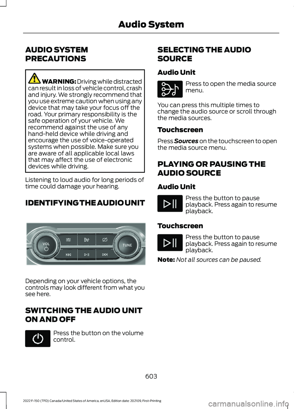 FORD F-150 2022 Owners Manual AUDIO SYSTEM
PRECAUTIONS
WARNING: Driving while distracted
can result in loss of vehicle control, crash
and injury. We strongly recommend that
you use extreme caution when using any
device that may ta FORD F-150 2022 Owners Manual AUDIO SYSTEM
PRECAUTIONS
WARNING: Driving while distracted
can result in loss of vehicle control, crash
and injury. We strongly recommend that
you use extreme caution when using any
device that may ta