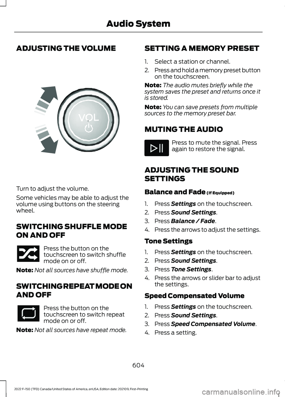 FORD F-150 2022 Owners Manual ADJUSTING THE VOLUME
Turn to adjust the volume.
Some vehicles may be able to adjust the
volume using buttons on the steering
wheel.
SWITCHING SHUFFLE MODE
ON AND OFF
Press the button on the
touchscree FORD F-150 2022 Owners Manual ADJUSTING THE VOLUME
Turn to adjust the volume.
Some vehicles may be able to adjust the
volume using buttons on the steering
wheel.
SWITCHING SHUFFLE MODE
ON AND OFF
Press the button on the
touchscree