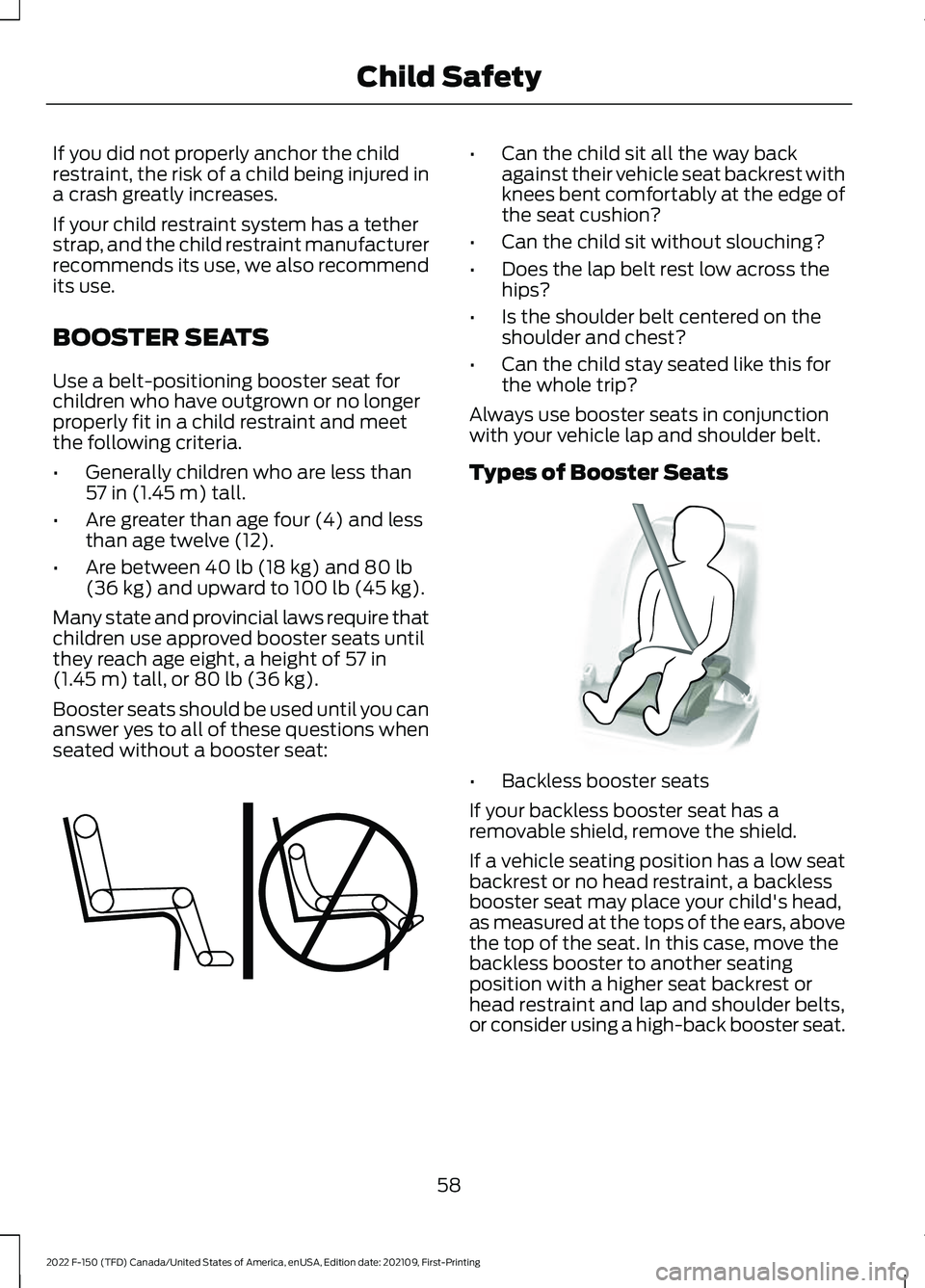 FORD F-150 2022  Owners Manual If you did not properly anchor the child
restraint, the risk of a child being injured in
a crash greatly increases.
If your child restraint system has a tether
strap, and the child restraint manufactu