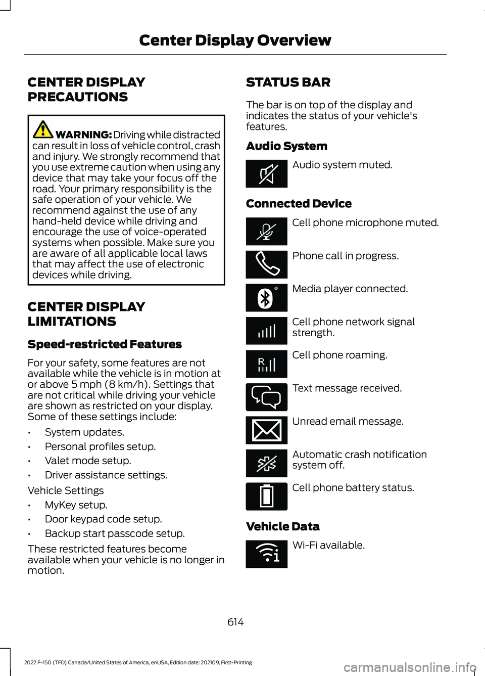 FORD F-150 2022  Owners Manual CENTER DISPLAY
PRECAUTIONS
WARNING: Driving while distracted
can result in loss of vehicle control, crash
and injury. We strongly recommend that
you use extreme caution when using any
device that may 