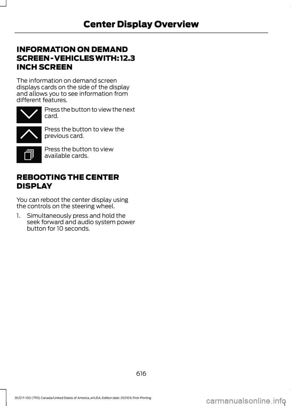 FORD F-150 2022 Owners Manual INFORMATION ON DEMAND
SCREEN - VEHICLES WITH: 12.3
INCH SCREEN
The information on demand screen
displays cards on the side of the display
and allows you to see information from
different features.
Pre FORD F-150 2022 Owners Manual INFORMATION ON DEMAND
SCREEN - VEHICLES WITH: 12.3
INCH SCREEN
The information on demand screen
displays cards on the side of the display
and allows you to see information from
different features.
Pre