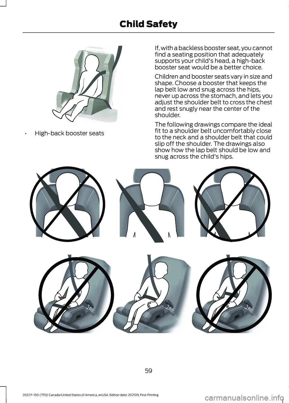 FORD F-150 2022 Repair Manual •
High-back booster seats If, with a backless booster seat, you cannot
find a seating position that adequately
supports your child's head, a high-back
booster seat would be a better choice.
Chil FORD F-150 2022 Repair Manual •
High-back booster seats If, with a backless booster seat, you cannot
find a seating position that adequately
supports your child's head, a high-back
booster seat would be a better choice.
Chil