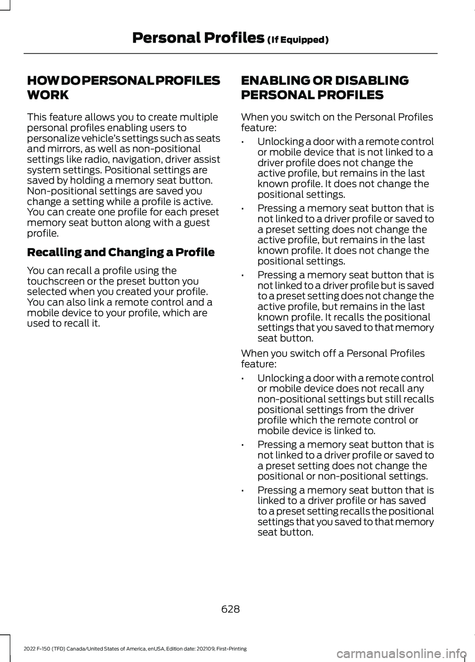 FORD F-150 2022 Owners Manual HOW DO PERSONAL PROFILES
WORK
This feature allows you to create multiple
personal profiles enabling users to
personalize vehicle
’s settings such as seats
and mirrors, as well as non-positional
sett FORD F-150 2022 Owners Manual HOW DO PERSONAL PROFILES
WORK
This feature allows you to create multiple
personal profiles enabling users to
personalize vehicle
’s settings such as seats
and mirrors, as well as non-positional
sett