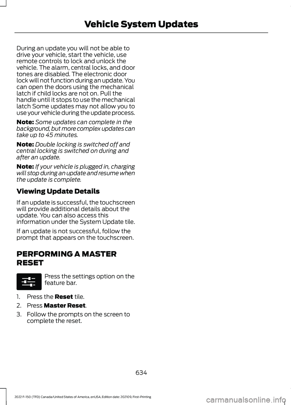 FORD F-150 2022 User Guide During an update you will not be able to
drive your vehicle, start the vehicle, use
remote controls to lock and unlock the
vehicle. The alarm, central locks, and door
tones are disabled. The electroni