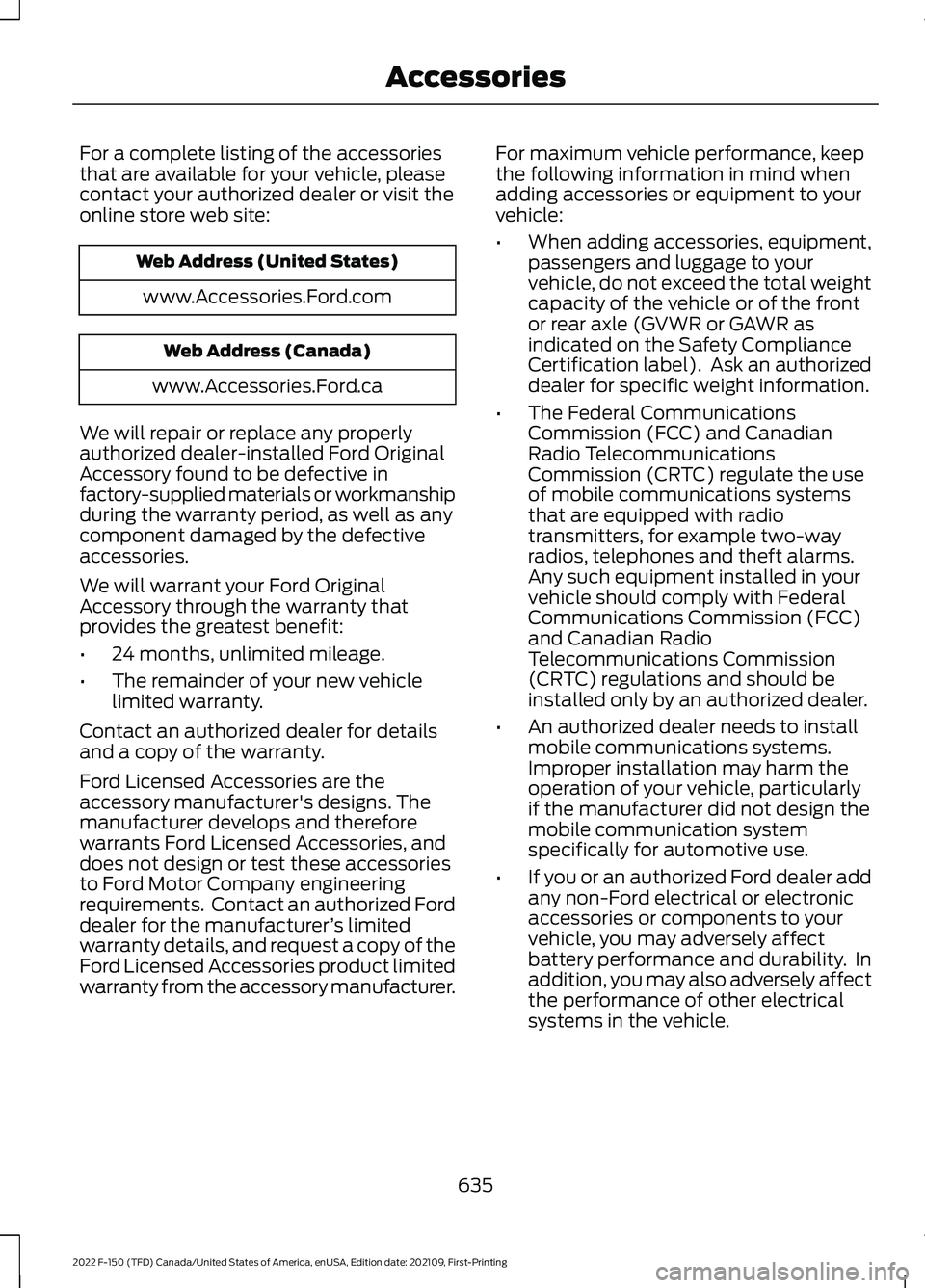 FORD F-150 2022  Owners Manual For a complete listing of the accessories
that are available for your vehicle, please
contact your authorized dealer or visit the
online store web site:
Web Address (United States)
www.Accessories.For