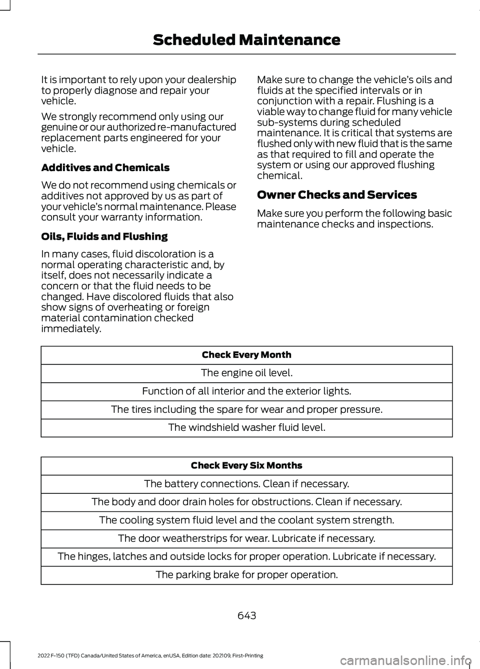 FORD F-150 2022 Service Manual It is important to rely upon your dealership
to properly diagnose and repair your
vehicle.
We strongly recommend only using our
genuine or our authorized re-manufactured
replacement parts engineered f