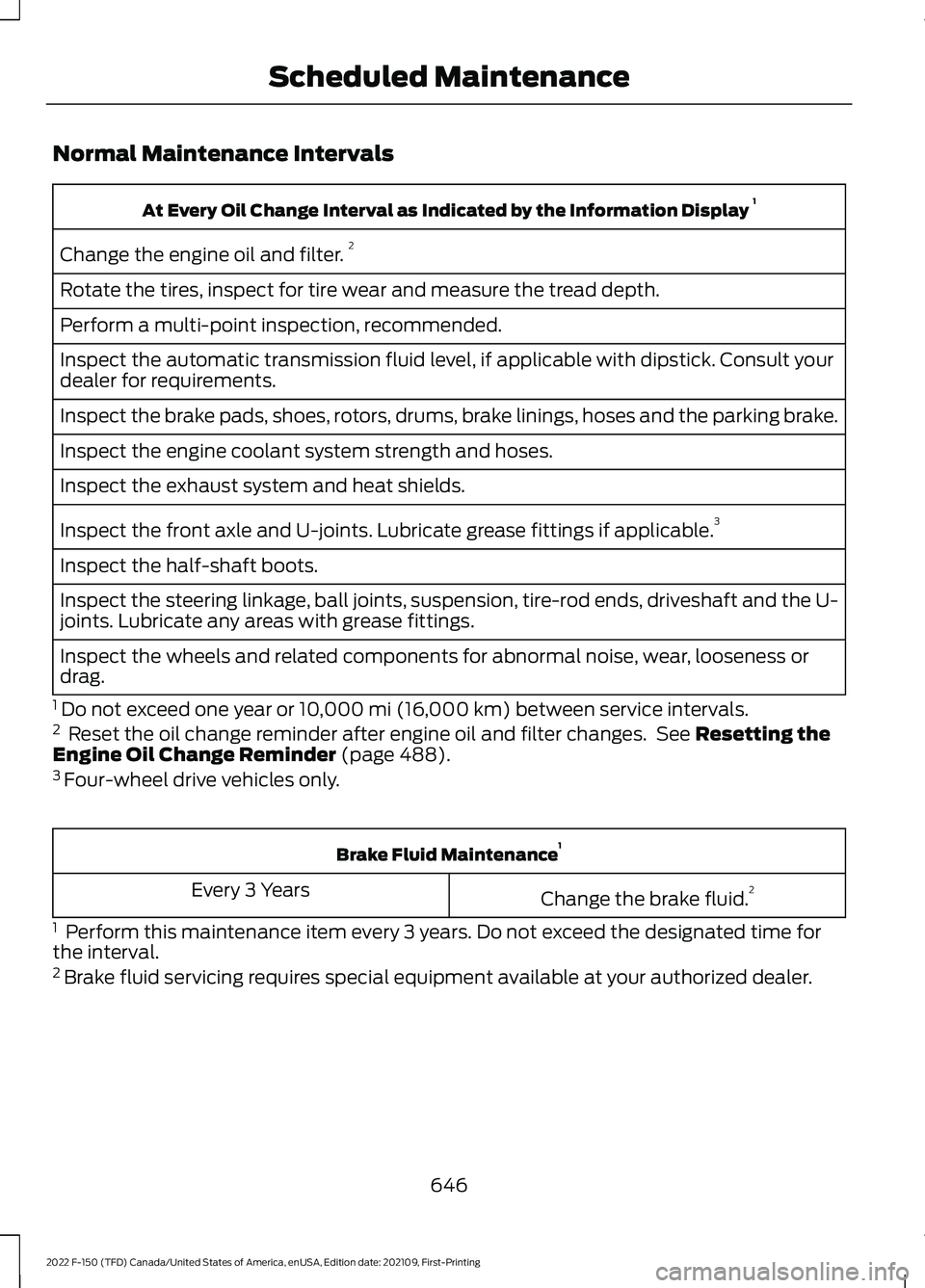 FORD F-150 2022  Owners Manual Normal Maintenance Intervals
At Every Oil Change Interval as Indicated by the Information Display 
1
Change the engine oil and filter. 2
Rotate the tires, inspect for tire wear and measure the tread d