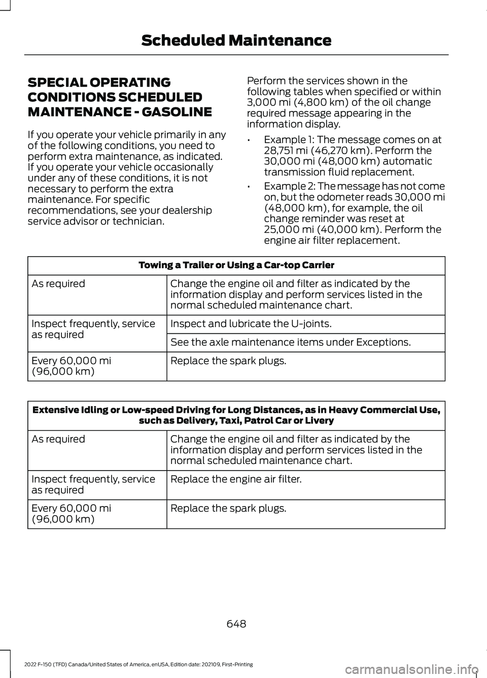FORD F-150 2022 Owners Manual SPECIAL OPERATING
CONDITIONS SCHEDULED
MAINTENANCE - GASOLINE
If you operate your vehicle primarily in any
of the following conditions, you need to
perform extra maintenance, as indicated.
If you oper FORD F-150 2022 Owners Manual SPECIAL OPERATING
CONDITIONS SCHEDULED
MAINTENANCE - GASOLINE
If you operate your vehicle primarily in any
of the following conditions, you need to
perform extra maintenance, as indicated.
If you oper