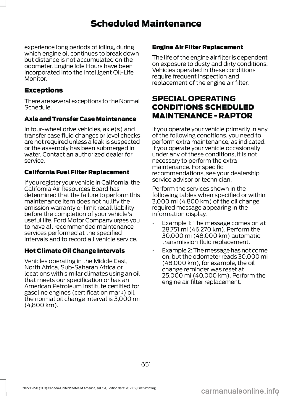 FORD F-150 2022 Workshop Manual experience long periods of idling, during
which engine oil continues to break down
but distance is not accumulated on the
odometer. Engine Idle Hours have been
incorporated into the Intelligent Oil-Li FORD F-150 2022 Workshop Manual experience long periods of idling, during
which engine oil continues to break down
but distance is not accumulated on the
odometer. Engine Idle Hours have been
incorporated into the Intelligent Oil-Li
