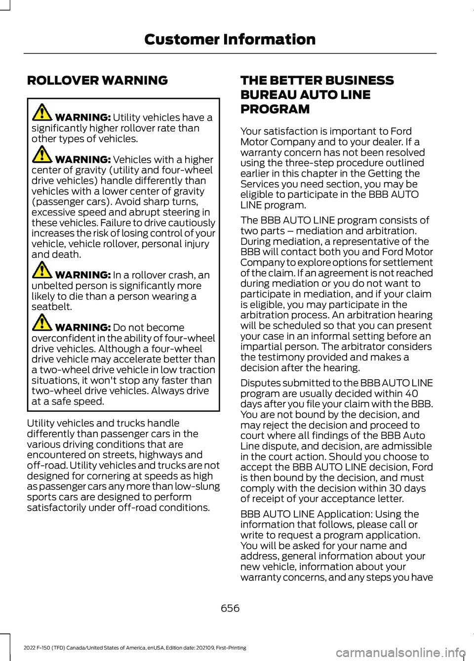 FORD F-150 2022 Owners Manual ROLLOVER WARNING
WARNING: Utility vehicles have a
significantly higher rollover rate than
other types of vehicles. WARNING:
Vehicles with a higher
center of gravity (utility and four-wheel
drive vehi FORD F-150 2022 Owners Manual ROLLOVER WARNING
WARNING: Utility vehicles have a
significantly higher rollover rate than
other types of vehicles. WARNING:
Vehicles with a higher
center of gravity (utility and four-wheel
drive vehi