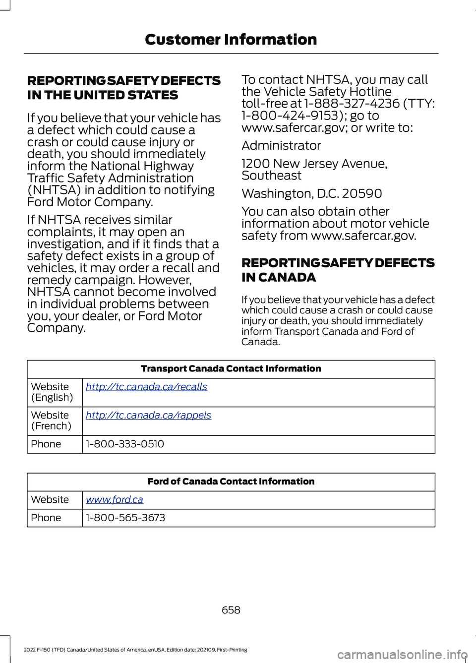 FORD F-150 2022 Owners Manual REPORTING SAFETY DEFECTS
IN THE UNITED STATES
If you believe that your vehicle has
a defect which could cause a
crash or could cause injury or
death, you should immediately
inform the National Highway FORD F-150 2022 Owners Manual REPORTING SAFETY DEFECTS
IN THE UNITED STATES
If you believe that your vehicle has
a defect which could cause a
crash or could cause injury or
death, you should immediately
inform the National Highway