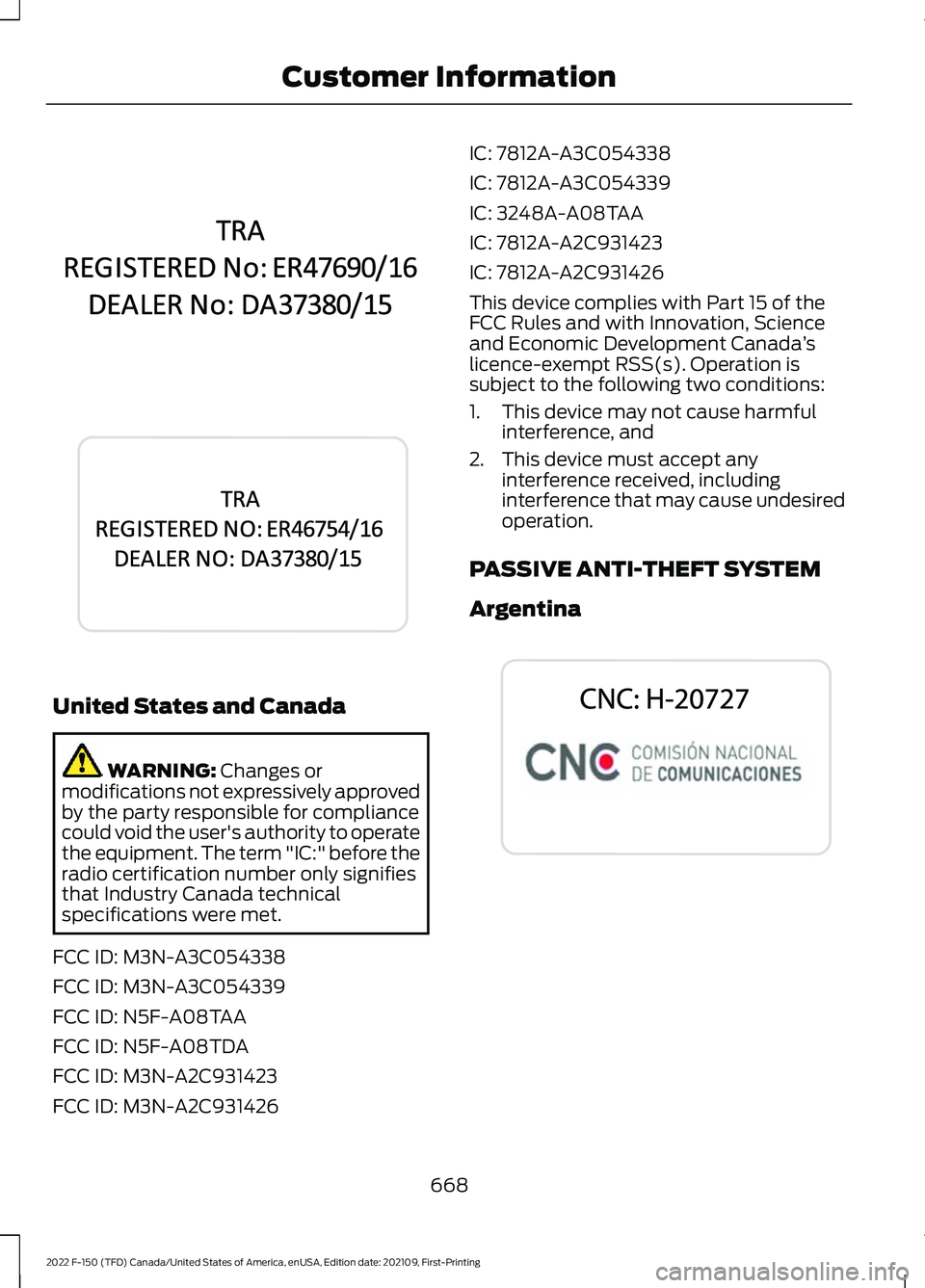 FORD F-150 2022  Owners Manual United States and Canada
WARNING: Changes or
modifications not expressively approved
by the party responsible for compliance
could void the user's authority to operate
the equipment. The term "