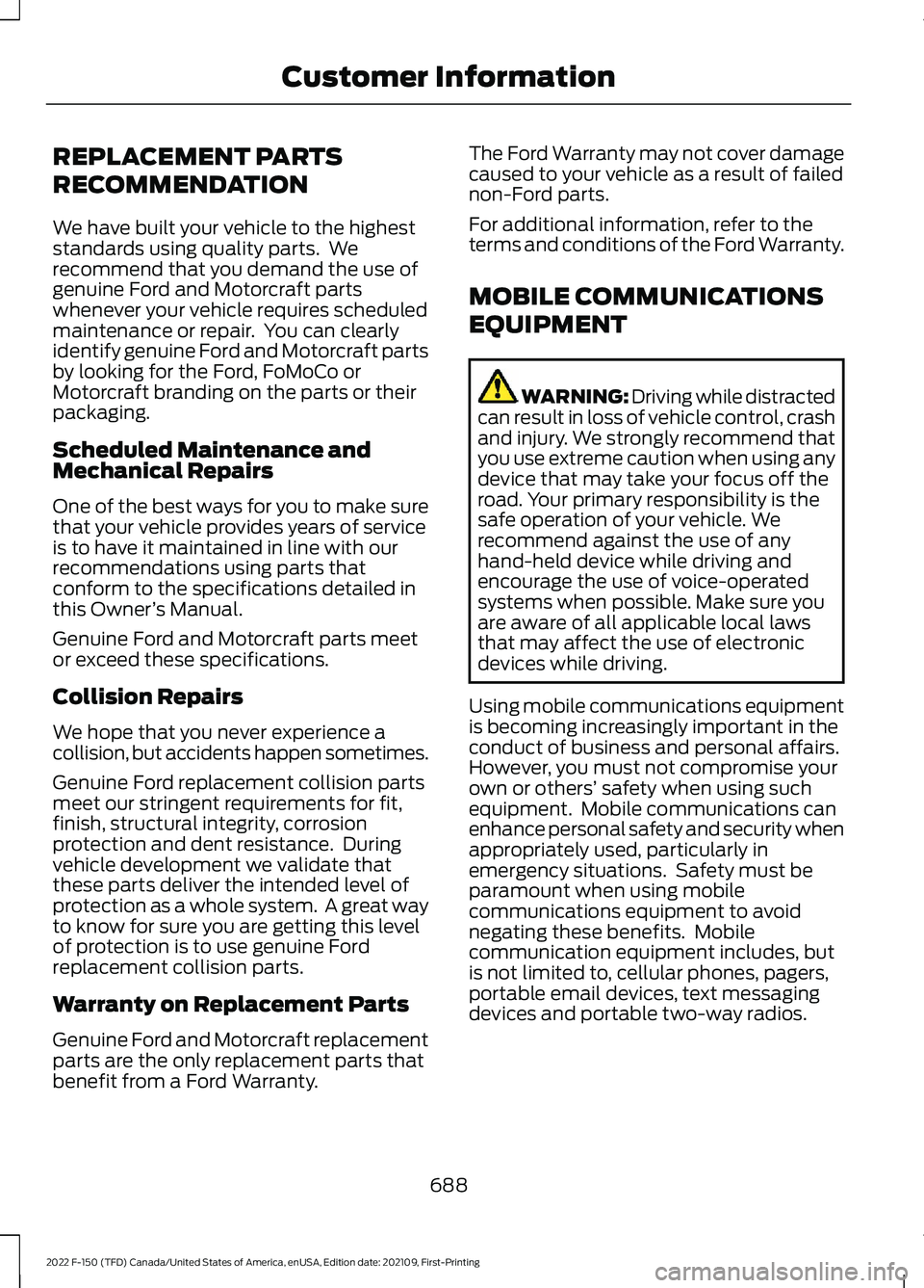 FORD F-150 2022  Owners Manual REPLACEMENT PARTS
RECOMMENDATION
We have built your vehicle to the highest
standards using quality parts.  We
recommend that you demand the use of
genuine Ford and Motorcraft parts
whenever your vehic