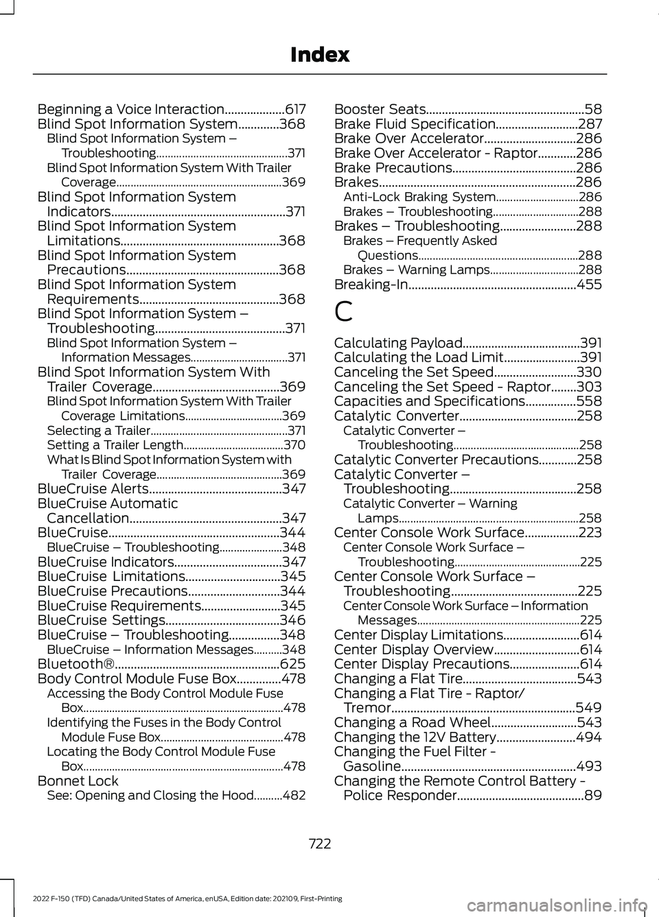 FORD F-150 2022 Owners Manual Beginning a Voice Interaction...................617
Blind Spot Information System.............368 Blind Spot Information System –
Troubleshooting.............................................. 371
Bl