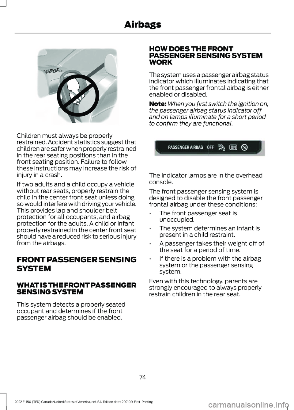 FORD F-150 2022 Manual PDF Children must always be properly
restrained. Accident statistics suggest that
children are safer when properly restrained
in the rear seating positions than in the
front seating position. Failure to f