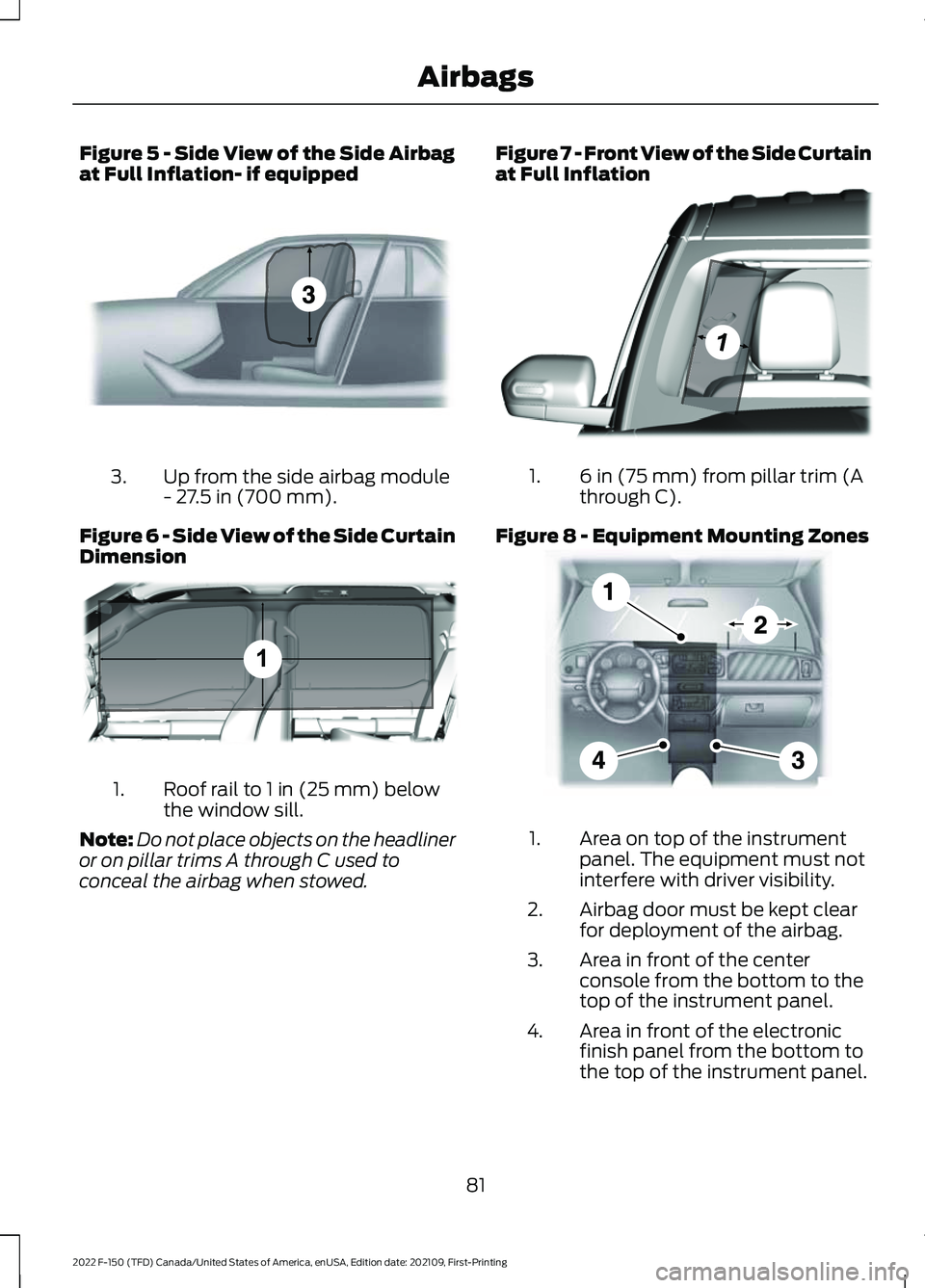 FORD F-150 2022 Owners Manual Figure 5 - Side View of the Side Airbag
at Full Inflation- if equipped
Up from the side airbag module
- 27.5 in (700 mm).
3.
Figure 6 - Side View of the Side Curtain
Dimension Roof rail to 1 in (25 mm