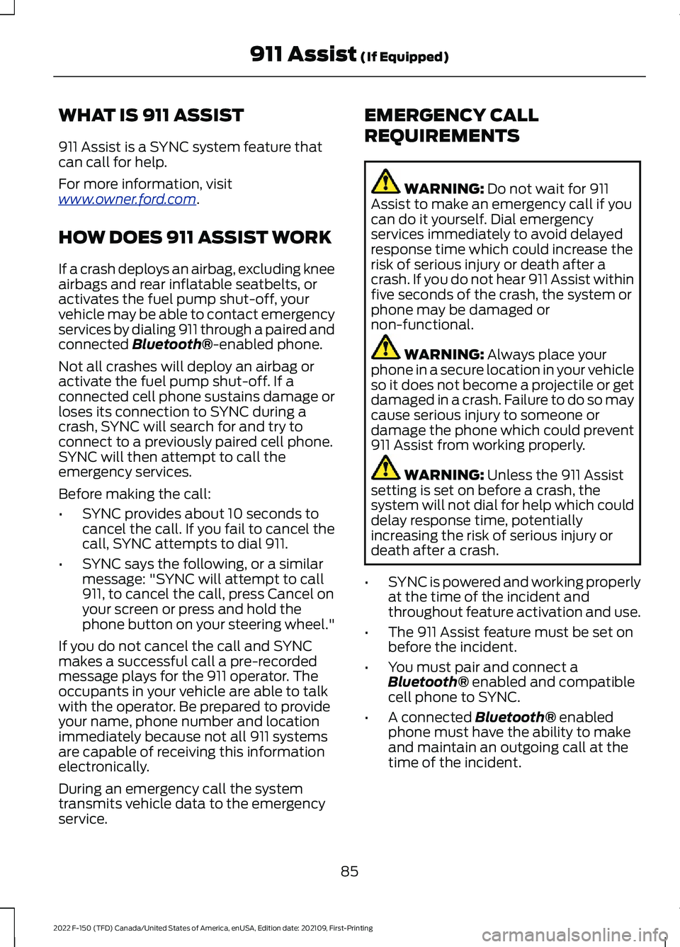 FORD F-150 2022 Owners Manual WHAT IS 911 ASSIST
911 Assist is a SYNC system feature that
can call for help.
For more information, visit
www
. o wner .f or d . c om .
HOW DOES 911 ASSIST WORK
If a crash deploys an airbag, excludin FORD F-150 2022 Owners Manual WHAT IS 911 ASSIST
911 Assist is a SYNC system feature that
can call for help.
For more information, visit
www
. o wner .f or d . c om .
HOW DOES 911 ASSIST WORK
If a crash deploys an airbag, excludin
