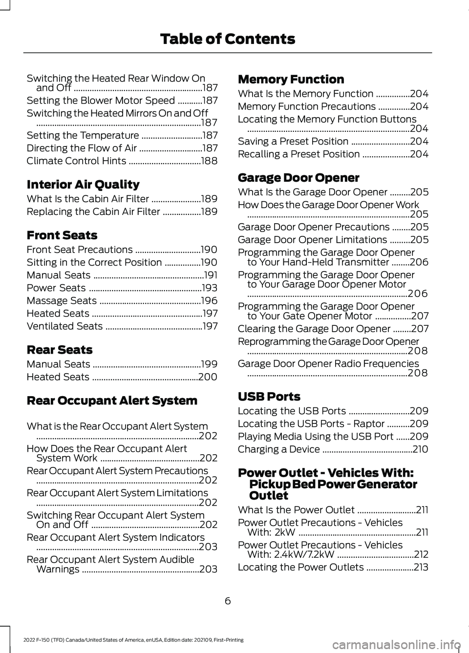 FORD F-150 2022 Owners Manual Switching the Heated Rear Window On
and Off .........................................................187
Setting the Blower Motor Speed ...........
187
Switching the Heated Mirrors On and Off ........ FORD F-150 2022 Owners Manual Switching the Heated Rear Window On
and Off .........................................................187
Setting the Blower Motor Speed ...........
187
Switching the Heated Mirrors On and Off ........