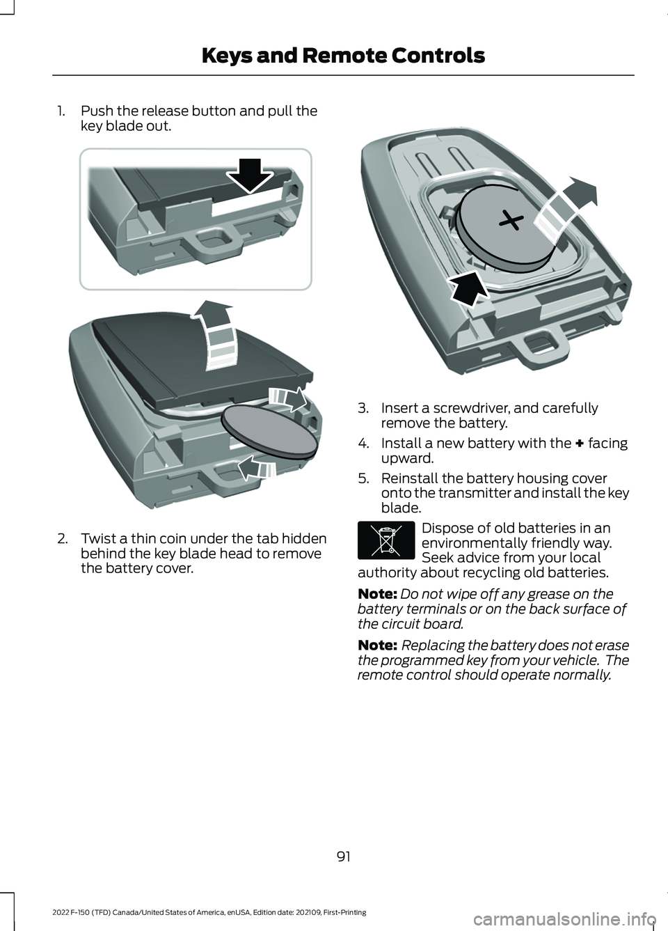 FORD F-150 2022 User Guide 1. Push the release button and pull the
key blade out. 2. Twist a thin coin under the tab hidden
behind the key blade head to remove
the battery cover. 3. Insert a screwdriver, and carefully
remove th FORD F-150 2022 User Guide 1. Push the release button and pull the
key blade out. 2. Twist a thin coin under the tab hidden
behind the key blade head to remove
the battery cover. 3. Insert a screwdriver, and carefully
remove th