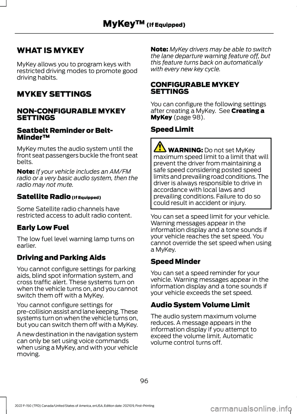 FORD F-150 2022  Owners Manual WHAT IS MYKEY
MyKey allows you to program keys with
restricted driving modes to promote good
driving habits.
MYKEY SETTINGS
NON-CONFIGURABLE MYKEY
SETTINGS
Seatbelt Reminder or Belt-
Minder™
MyKey m