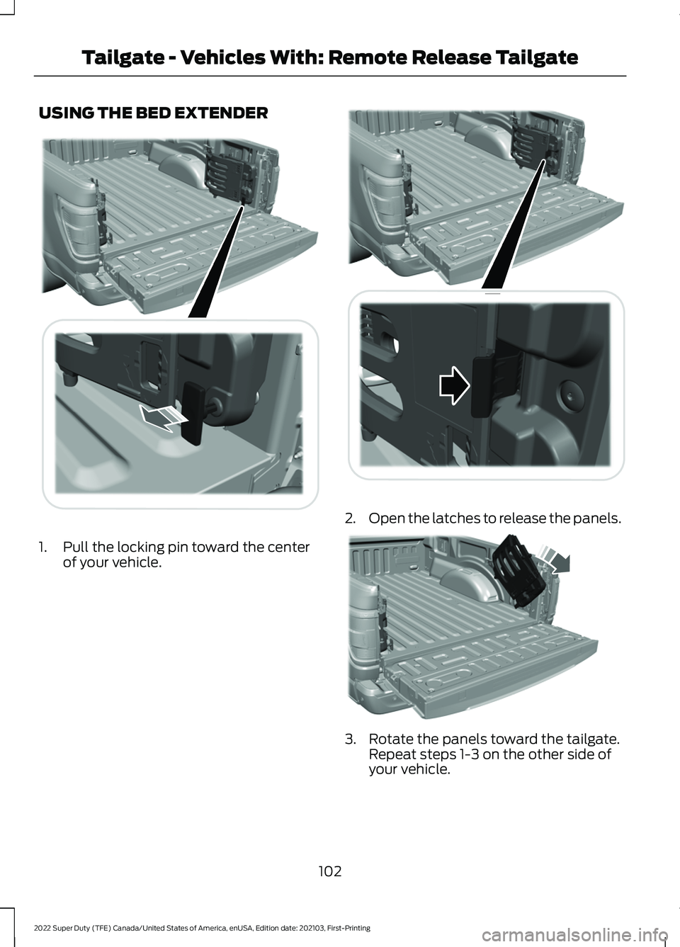 FORD F-250 2022 Owners Manual USING THE BED EXTENDER
1. Pull the locking pin toward the center
of your vehicle. 2.
Open the latches to release the panels. 3. Rotate the panels toward the tailgate.
Repeat steps 1-3 on the other sid FORD F-250 2022 Owners Manual USING THE BED EXTENDER
1. Pull the locking pin toward the center
of your vehicle. 2.
Open the latches to release the panels. 3. Rotate the panels toward the tailgate.
Repeat steps 1-3 on the other sid