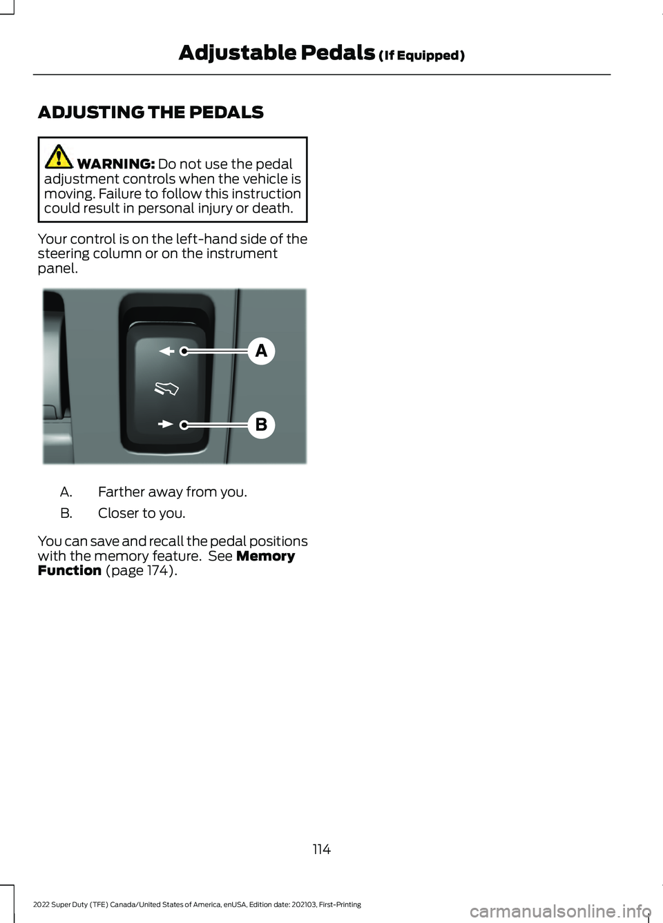 FORD F-250 2022 Owners Manual ADJUSTING THE PEDALS
WARNING: Do not use the pedal
adjustment controls when the vehicle is
moving. Failure to follow this instruction
could result in personal injury or death.
Your control is on the l FORD F-250 2022 Owners Manual ADJUSTING THE PEDALS
WARNING: Do not use the pedal
adjustment controls when the vehicle is
moving. Failure to follow this instruction
could result in personal injury or death.
Your control is on the l