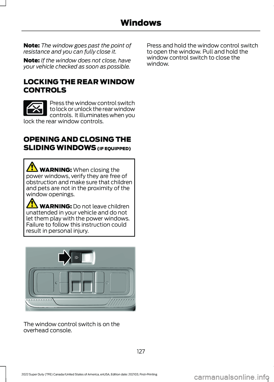 FORD F-250 2022 Owners Manual Note:
The window goes past the point of
resistance and you can fully close it.
Note: If the window does not close, have
your vehicle checked as soon as possible.
LOCKING THE REAR WINDOW
CONTROLS Press FORD F-250 2022 Owners Manual Note:
The window goes past the point of
resistance and you can fully close it.
Note: If the window does not close, have
your vehicle checked as soon as possible.
LOCKING THE REAR WINDOW
CONTROLS Press