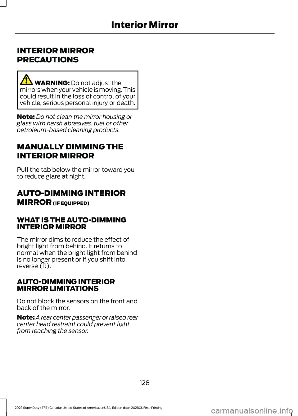 FORD F-250 2022 Owners Manual INTERIOR MIRROR
PRECAUTIONS
WARNING: Do not adjust the
mirrors when your vehicle is moving. This
could result in the loss of control of your
vehicle, serious personal injury or death.
Note: Do not cle FORD F-250 2022 Owners Manual INTERIOR MIRROR
PRECAUTIONS
WARNING: Do not adjust the
mirrors when your vehicle is moving. This
could result in the loss of control of your
vehicle, serious personal injury or death.
Note: Do not cle