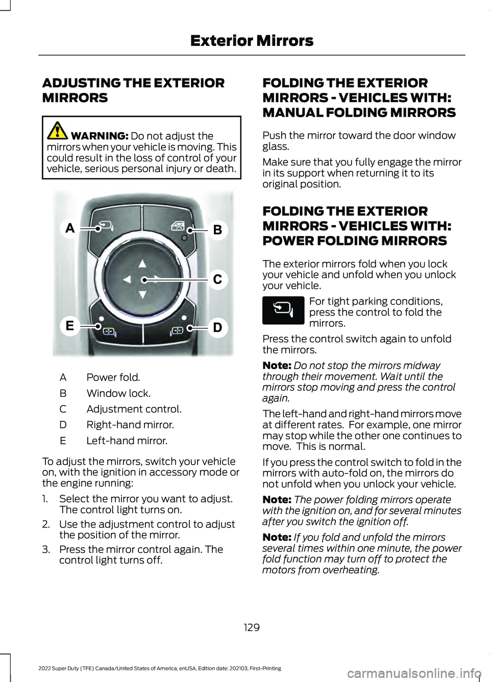 FORD F-250 2022 Owners Manual ADJUSTING THE EXTERIOR
MIRRORS
WARNING: Do not adjust the
mirrors when your vehicle is moving. This
could result in the loss of control of your
vehicle, serious personal injury or death. Power fold.
A FORD F-250 2022 Owners Manual ADJUSTING THE EXTERIOR
MIRRORS
WARNING: Do not adjust the
mirrors when your vehicle is moving. This
could result in the loss of control of your
vehicle, serious personal injury or death. Power fold.
A