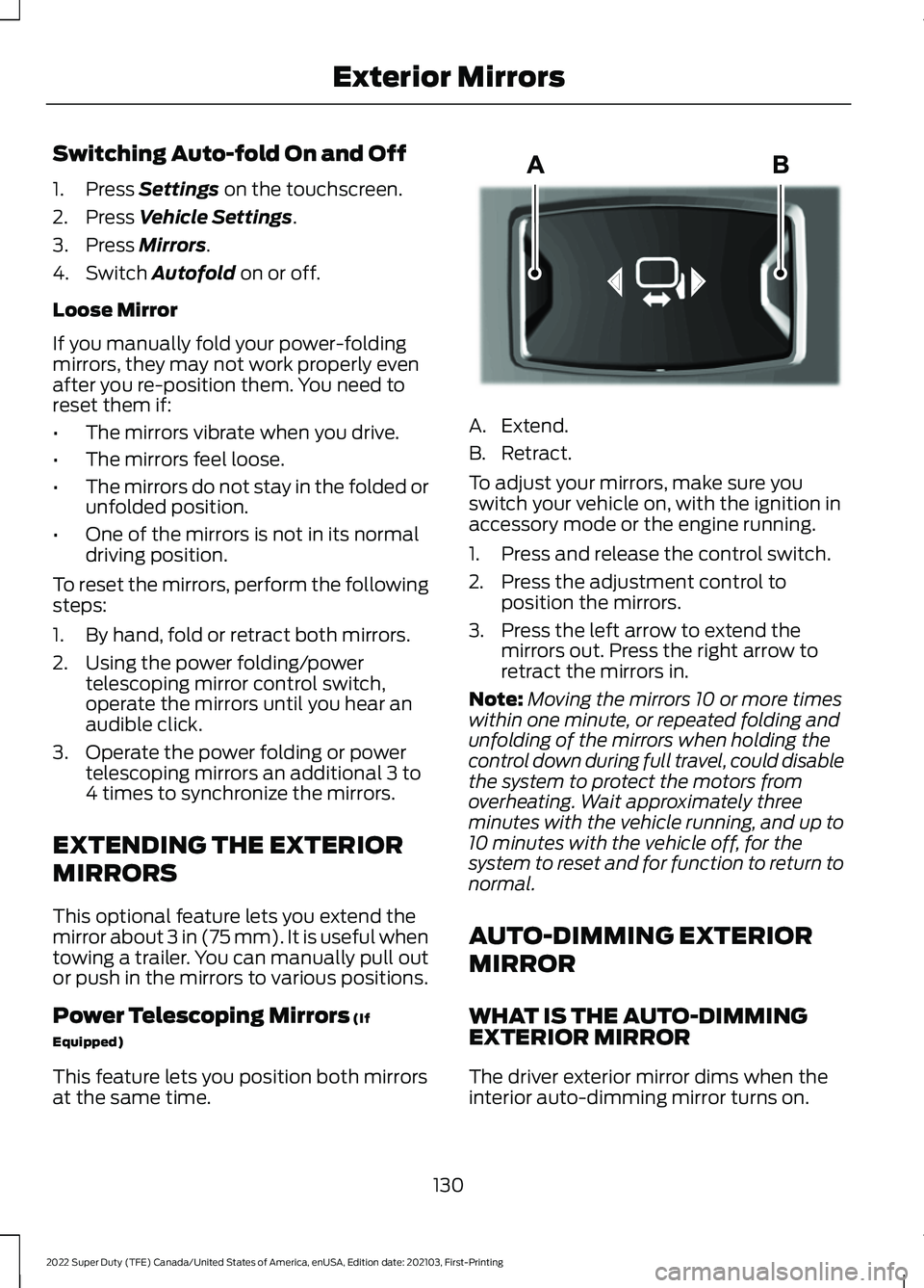 FORD F-250 2022 Owners Manual Switching Auto-fold On and Off
1. Press Settings on the touchscreen.
2. Press
Vehicle Settings.
3. Press
Mirrors.
4. Switch
Autofold on or off.
Loose Mirror
If you manually fold your power-folding
FORD F-250 2022 Owners Manual Switching Auto-fold On and Off
1. Press Settings on the touchscreen.
2. Press
Vehicle Settings.
3. Press
Mirrors.
4. Switch
Autofold on or off.
Loose Mirror
If you manually fold your power-folding