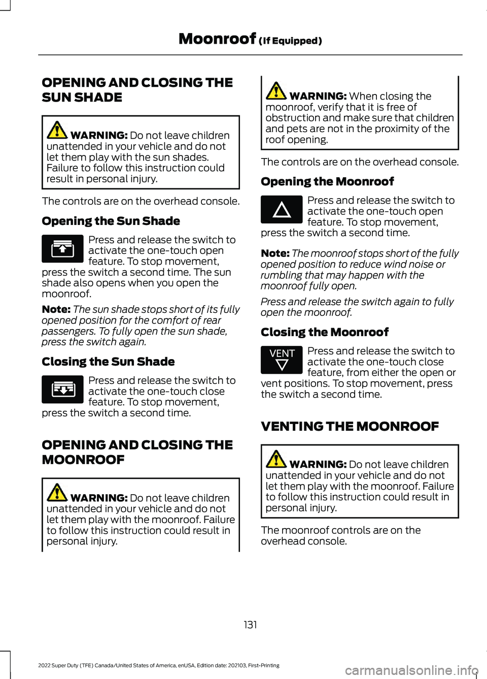 FORD F-250 2022 Owners Manual OPENING AND CLOSING THE
SUN SHADE
WARNING: Do not leave children
unattended in your vehicle and do not
let them play with the sun shades.
Failure to follow this instruction could
result in personal in FORD F-250 2022 Owners Manual OPENING AND CLOSING THE
SUN SHADE
WARNING: Do not leave children
unattended in your vehicle and do not
let them play with the sun shades.
Failure to follow this instruction could
result in personal in