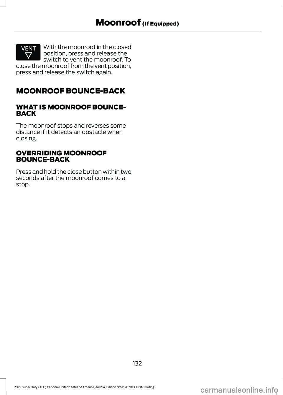 FORD F-250 2022 Owners Manual With the moonroof in the closed
position, press and release the
switch to vent the moonroof. To
close the moonroof from the vent position,
press and release the switch again.
MOONROOF BOUNCE-BACK
WHAT FORD F-250 2022 Owners Manual With the moonroof in the closed
position, press and release the
switch to vent the moonroof. To
close the moonroof from the vent position,
press and release the switch again.
MOONROOF BOUNCE-BACK
WHAT