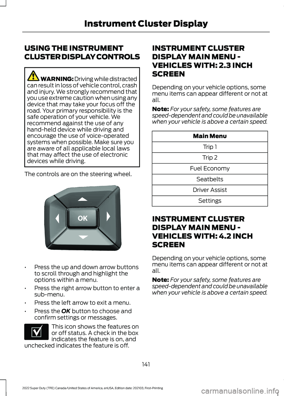 FORD F-250 2022 Owners Manual USING THE INSTRUMENT
CLUSTER DISPLAY CONTROLS
WARNING: Driving while distracted
can result in loss of vehicle control, crash
and injury. We strongly recommend that
you use extreme caution when using a FORD F-250 2022 Owners Manual USING THE INSTRUMENT
CLUSTER DISPLAY CONTROLS
WARNING: Driving while distracted
can result in loss of vehicle control, crash
and injury. We strongly recommend that
you use extreme caution when using a