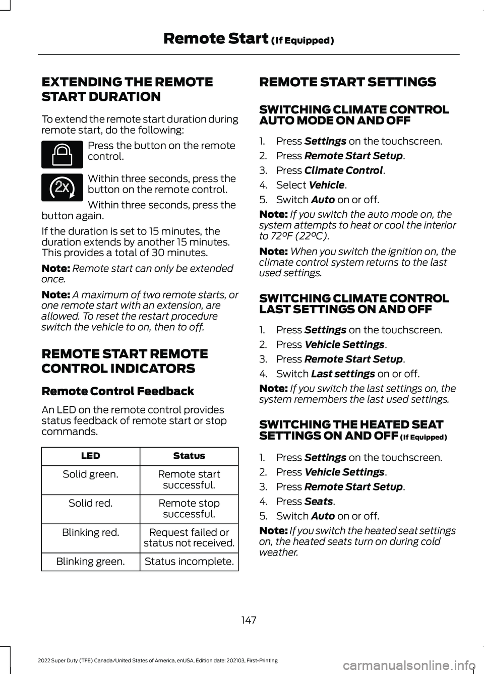 FORD F-250 2022 Owners Manual EXTENDING THE REMOTE
START DURATION
To extend the remote start duration during
remote start, do the following:
Press the button on the remote
control.
Within three seconds, press the
button on the rem FORD F-250 2022 Owners Manual EXTENDING THE REMOTE
START DURATION
To extend the remote start duration during
remote start, do the following:
Press the button on the remote
control.
Within three seconds, press the
button on the rem