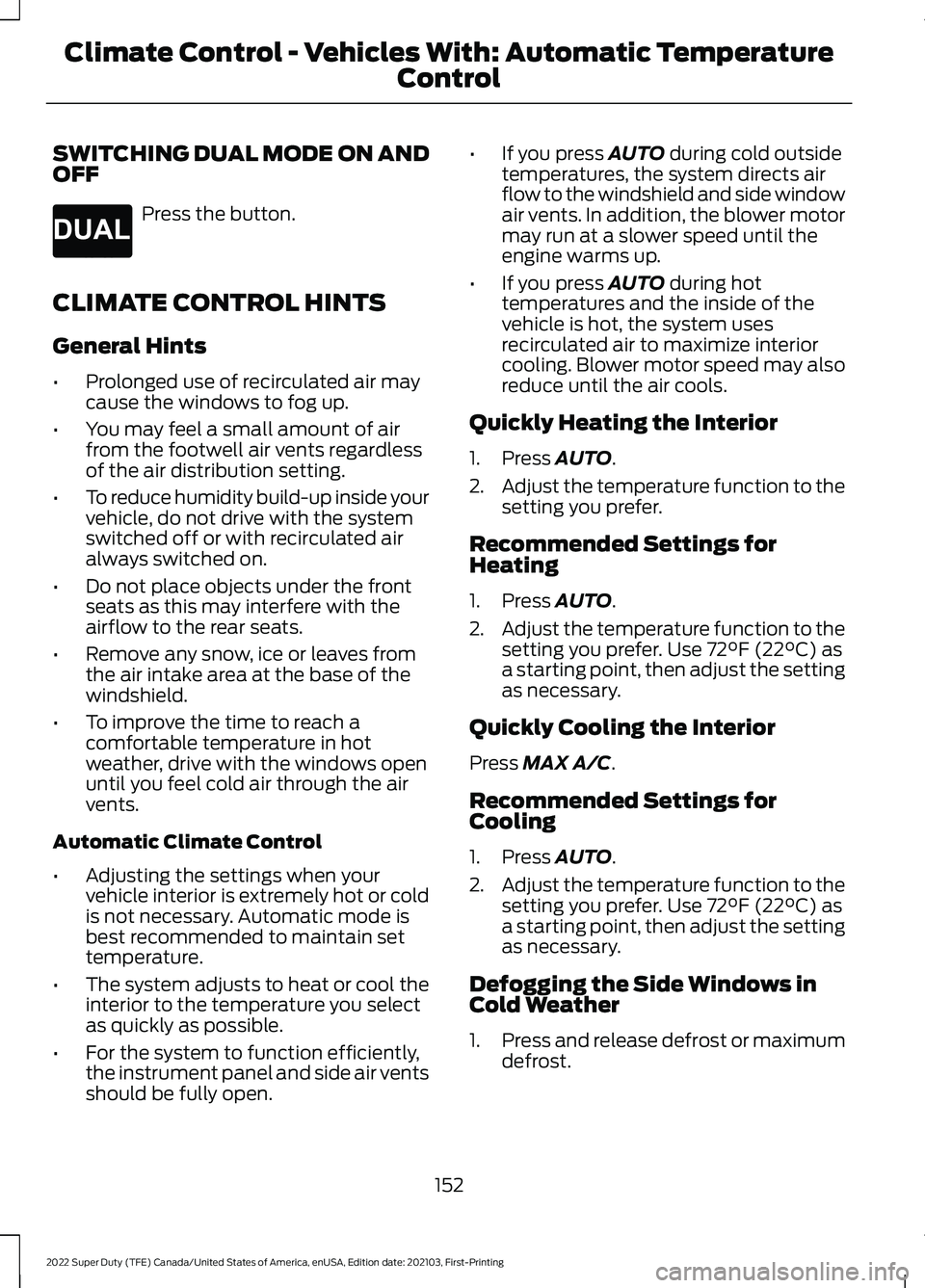 FORD F-250 2022 Owners Manual SWITCHING DUAL MODE ON AND
OFF
Press the button.
CLIMATE CONTROL HINTS
General Hints
• Prolonged use of recirculated air may
cause the windows to fog up.
• You may feel a small amount of air
from FORD F-250 2022 Owners Manual SWITCHING DUAL MODE ON AND
OFF
Press the button.
CLIMATE CONTROL HINTS
General Hints
• Prolonged use of recirculated air may
cause the windows to fog up.
• You may feel a small amount of air
from
