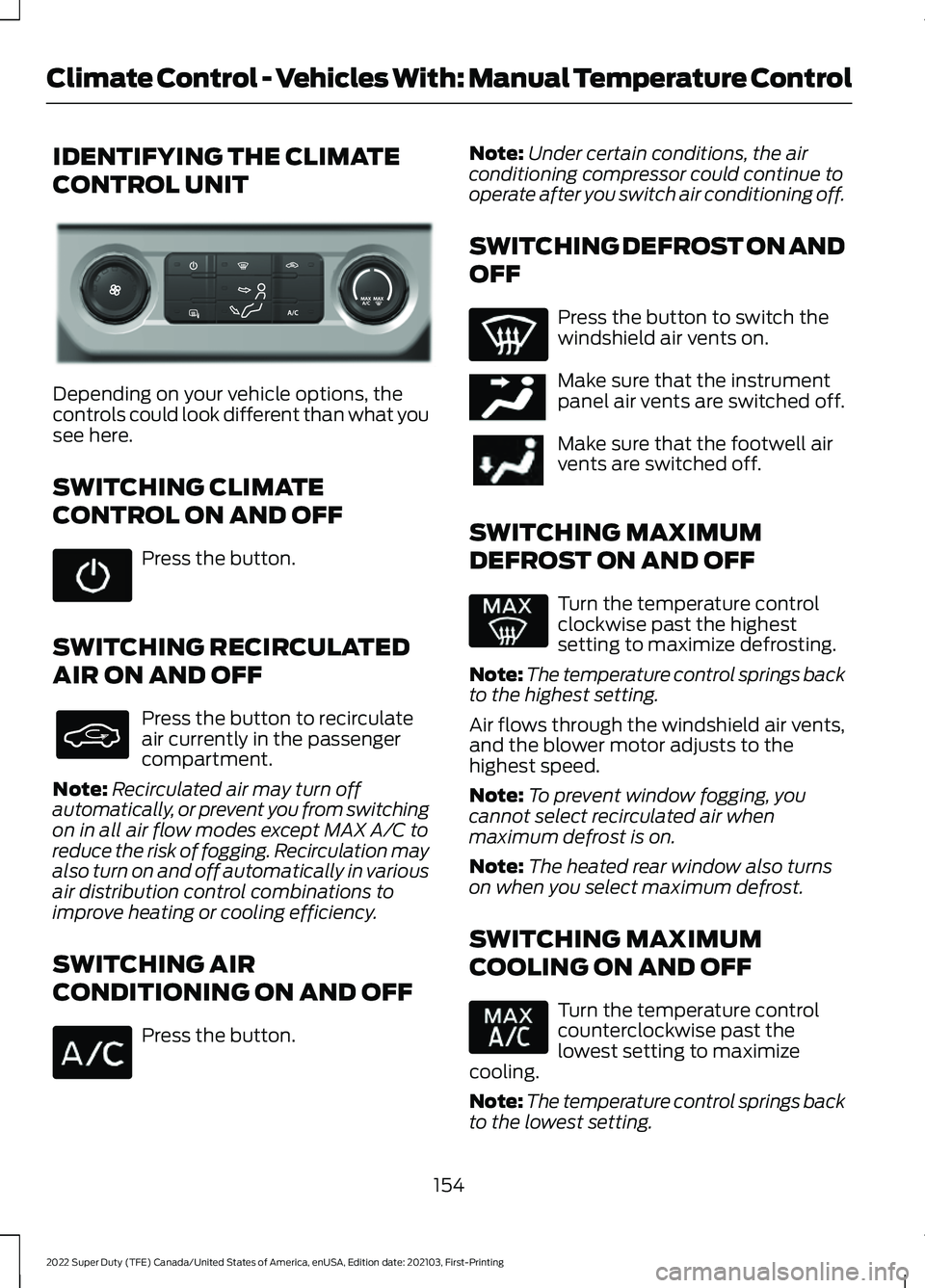 FORD F-250 2022 Owners Manual IDENTIFYING THE CLIMATE
CONTROL UNIT
Depending on your vehicle options, the
controls could look different than what you
see here.
SWITCHING CLIMATE
CONTROL ON AND OFF
Press the button.
SWITCHING RECIR FORD F-250 2022 Owners Manual IDENTIFYING THE CLIMATE
CONTROL UNIT
Depending on your vehicle options, the
controls could look different than what you
see here.
SWITCHING CLIMATE
CONTROL ON AND OFF
Press the button.
SWITCHING RECIR