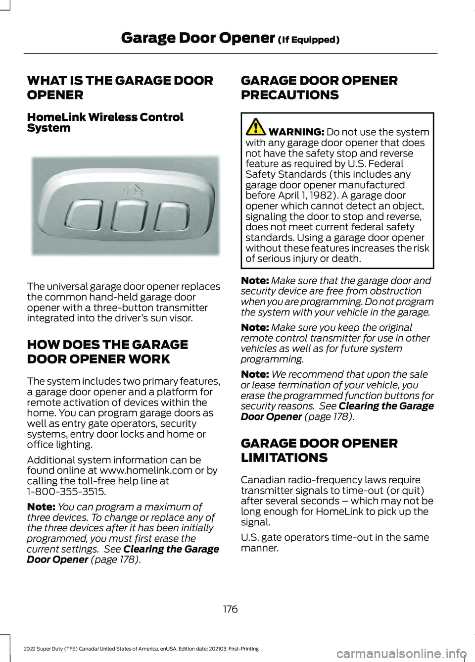 FORD F-250 2022 Owners Manual WHAT IS THE GARAGE DOOR
OPENER
HomeLink Wireless Control
System
The universal garage door opener replaces
the common hand-held garage door
opener with a three-button transmitter
integrated into the dr FORD F-250 2022 Owners Manual WHAT IS THE GARAGE DOOR
OPENER
HomeLink Wireless Control
System
The universal garage door opener replaces
the common hand-held garage door
opener with a three-button transmitter
integrated into the dr