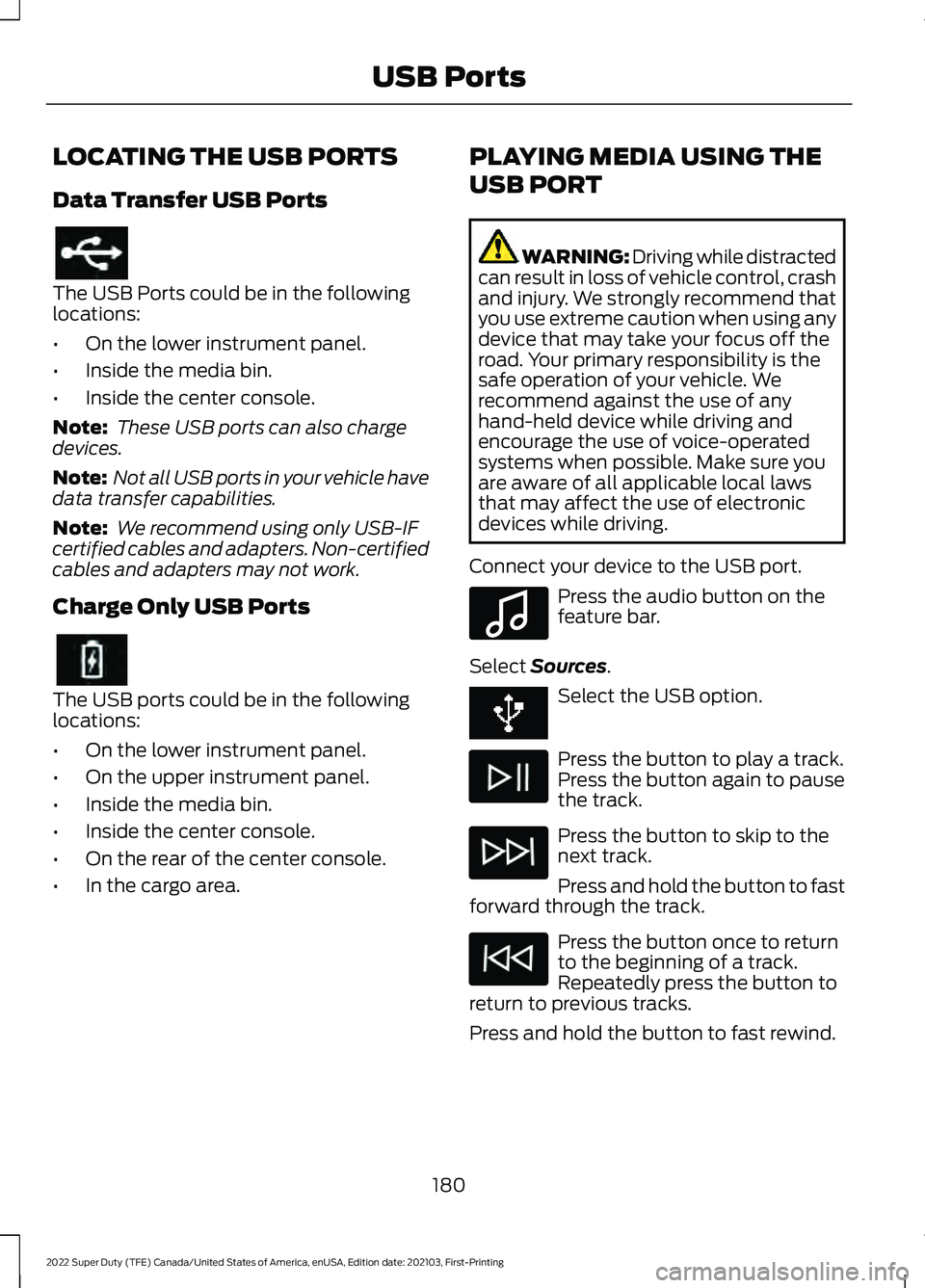FORD F-250 2022  Owners Manual LOCATING THE USB PORTS
Data Transfer USB Ports
The USB Ports could be in the following
locations:
•
On the lower instrument panel.
• Inside the media bin.
• Inside the center console.
Note:  The