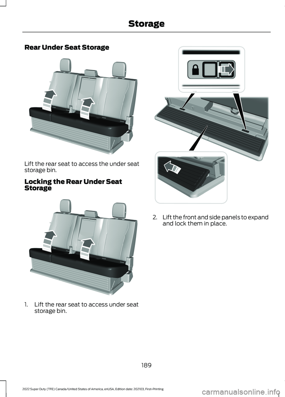 FORD F-250 2022 Owners Manual Rear Under Seat Storage
Lift the rear seat to access the under seat
storage bin.
Locking the Rear Under Seat
Storage
1. Lift the rear seat to access under seat
storage bin. 2.
Lift the front and side FORD F-250 2022 Owners Manual Rear Under Seat Storage
Lift the rear seat to access the under seat
storage bin.
Locking the Rear Under Seat
Storage
1. Lift the rear seat to access under seat
storage bin. 2.
Lift the front and side