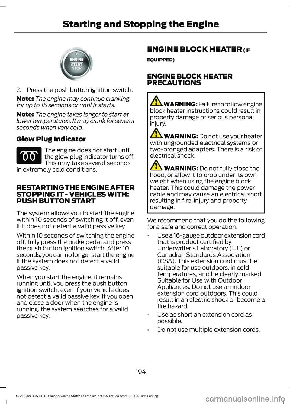 FORD F-250 2022 Owners Manual 2. Press the push button ignition switch.
Note:
The engine may continue cranking
for up to 15 seconds or until it starts.
Note: The engine takes longer to start at
lower temperatures. It may crank for FORD F-250 2022 Owners Manual 2. Press the push button ignition switch.
Note:
The engine may continue cranking
for up to 15 seconds or until it starts.
Note: The engine takes longer to start at
lower temperatures. It may crank for