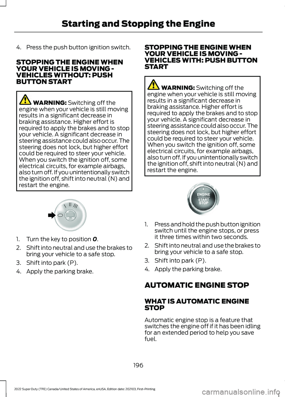FORD F-250 2022 Owners Manual 4. Press the push button ignition switch.
STOPPING THE ENGINE WHEN
YOUR VEHICLE IS MOVING -
VEHICLES WITHOUT: PUSH
BUTTON START
WARNING: Switching off the
engine when your vehicle is still moving
resu FORD F-250 2022 Owners Manual 4. Press the push button ignition switch.
STOPPING THE ENGINE WHEN
YOUR VEHICLE IS MOVING -
VEHICLES WITHOUT: PUSH
BUTTON START
WARNING: Switching off the
engine when your vehicle is still moving
resu