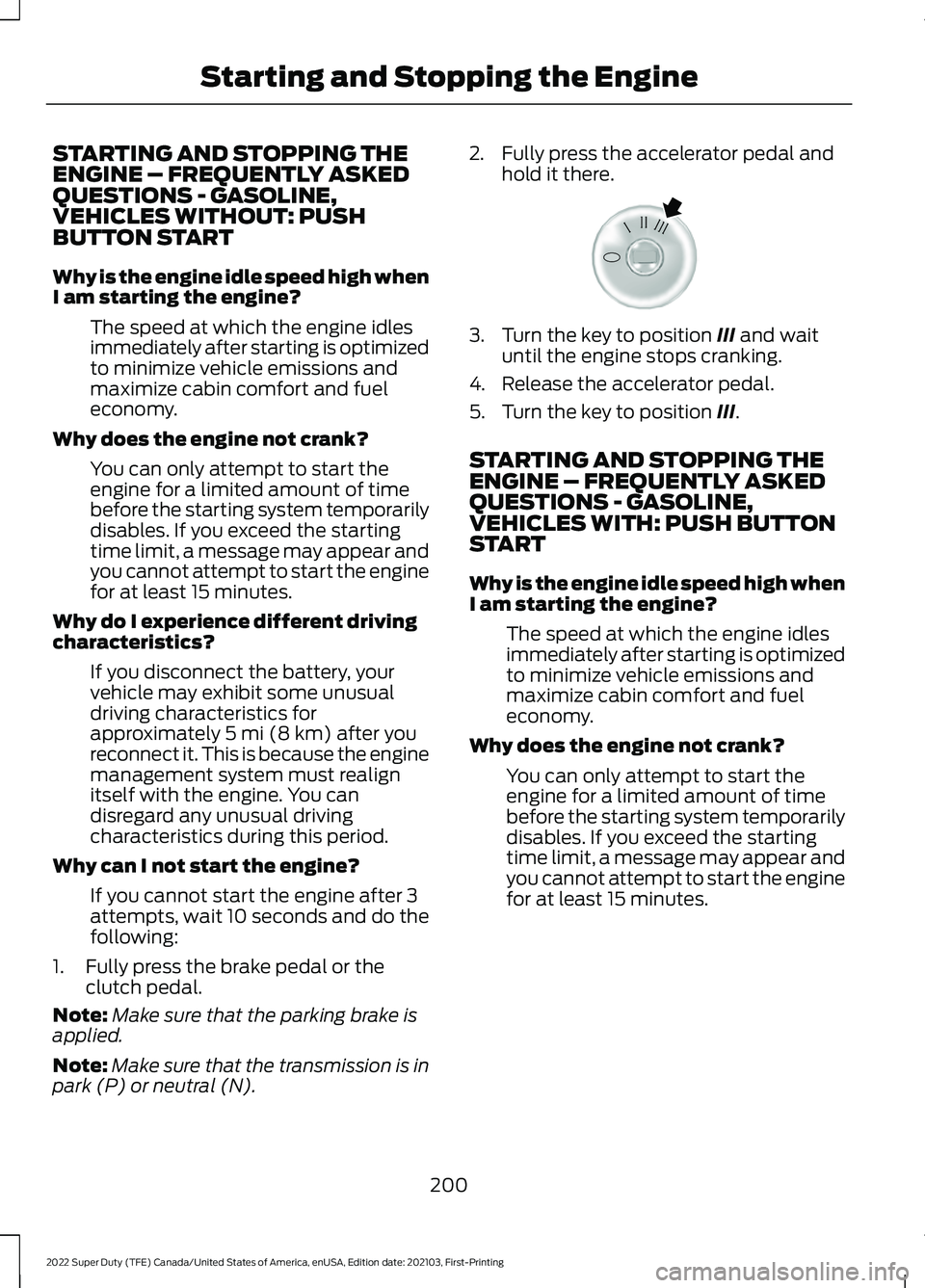 FORD F-250 2022 Owners Manual STARTING AND STOPPING THE
ENGINE – FREQUENTLY ASKED
QUESTIONS - GASOLINE,
VEHICLES WITHOUT: PUSH
BUTTON START
Why is the engine idle speed high when
I am starting the engine?
The speed at which the FORD F-250 2022 Owners Manual STARTING AND STOPPING THE
ENGINE – FREQUENTLY ASKED
QUESTIONS - GASOLINE,
VEHICLES WITHOUT: PUSH
BUTTON START
Why is the engine idle speed high when
I am starting the engine?
The speed at which the