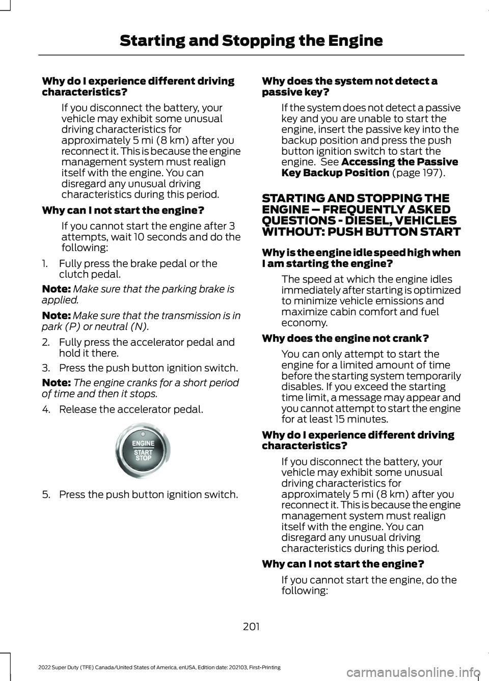 FORD F-250 2022 Owners Manual Why do I experience different driving
characteristics?
If you disconnect the battery, your
vehicle may exhibit some unusual
driving characteristics for
approximately 5 mi (8 km) after you
reconnect it FORD F-250 2022 Owners Manual Why do I experience different driving
characteristics?
If you disconnect the battery, your
vehicle may exhibit some unusual
driving characteristics for
approximately 5 mi (8 km) after you
reconnect it