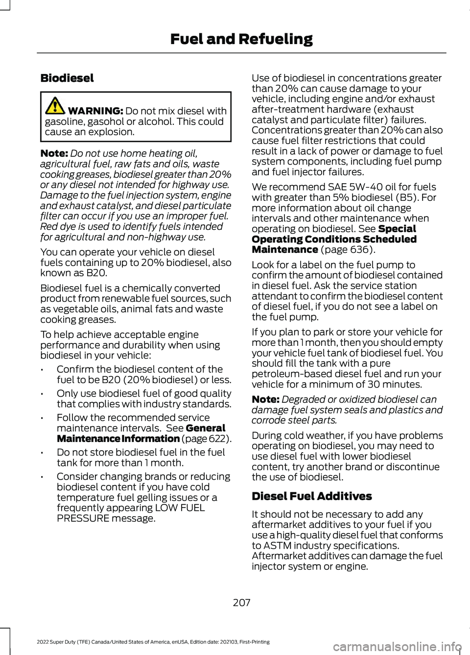 FORD F-250 2022  Owners Manual Biodiesel
WARNING: Do not mix diesel with
gasoline, gasohol or alcohol. This could
cause an explosion.
Note: Do not use home heating oil,
agricultural fuel, raw fats and oils, waste
cooking greases, b