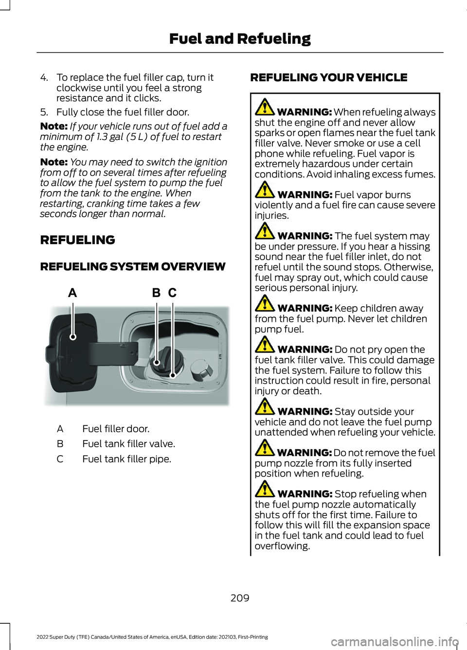 FORD F-250 2022 Owners Manual 4. To replace the fuel filler cap, turn it
clockwise until you feel a strong
resistance and it clicks.
5. Fully close the fuel filler door.
Note: If your vehicle runs out of fuel add a
minimum of 1.3 FORD F-250 2022 Owners Manual 4. To replace the fuel filler cap, turn it
clockwise until you feel a strong
resistance and it clicks.
5. Fully close the fuel filler door.
Note: If your vehicle runs out of fuel add a
minimum of 1.3