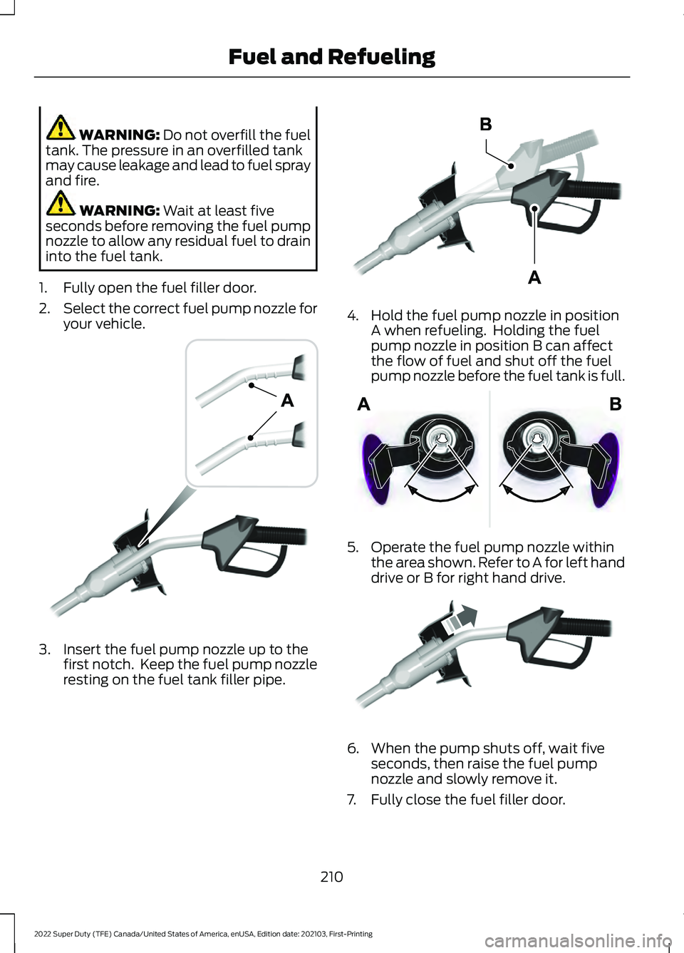 FORD F-250 2022 Owners Manual WARNING: Do not overfill the fuel
tank. The pressure in an overfilled tank
may cause leakage and lead to fuel spray
and fire. WARNING:
Wait at least five
seconds before removing the fuel pump
nozzle FORD F-250 2022 Owners Manual WARNING: Do not overfill the fuel
tank. The pressure in an overfilled tank
may cause leakage and lead to fuel spray
and fire. WARNING:
Wait at least five
seconds before removing the fuel pump
nozzle