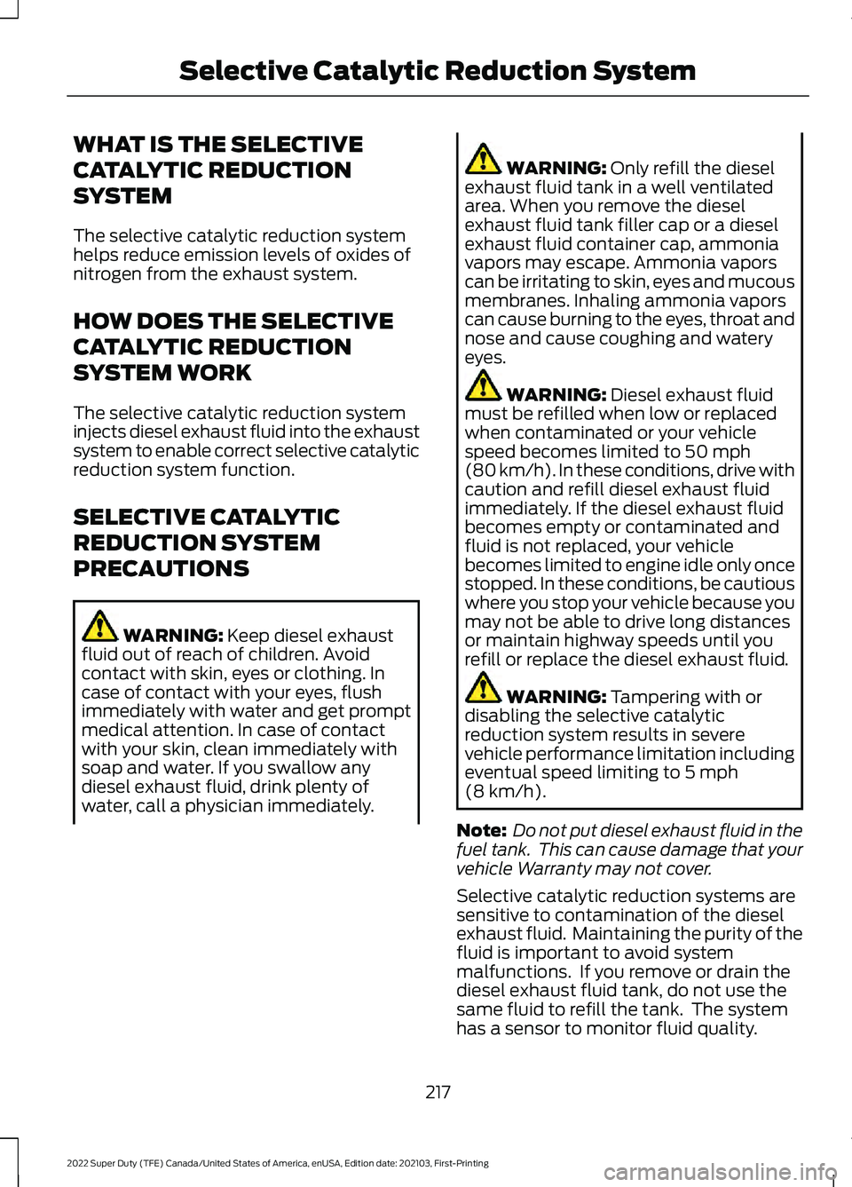 FORD F-250 2022 Owners Manual WHAT IS THE SELECTIVE
CATALYTIC REDUCTION
SYSTEM
The selective catalytic reduction system
helps reduce emission levels of oxides of
nitrogen from the exhaust system.
HOW DOES THE SELECTIVE
CATALYTIC R FORD F-250 2022 Owners Manual WHAT IS THE SELECTIVE
CATALYTIC REDUCTION
SYSTEM
The selective catalytic reduction system
helps reduce emission levels of oxides of
nitrogen from the exhaust system.
HOW DOES THE SELECTIVE
CATALYTIC R