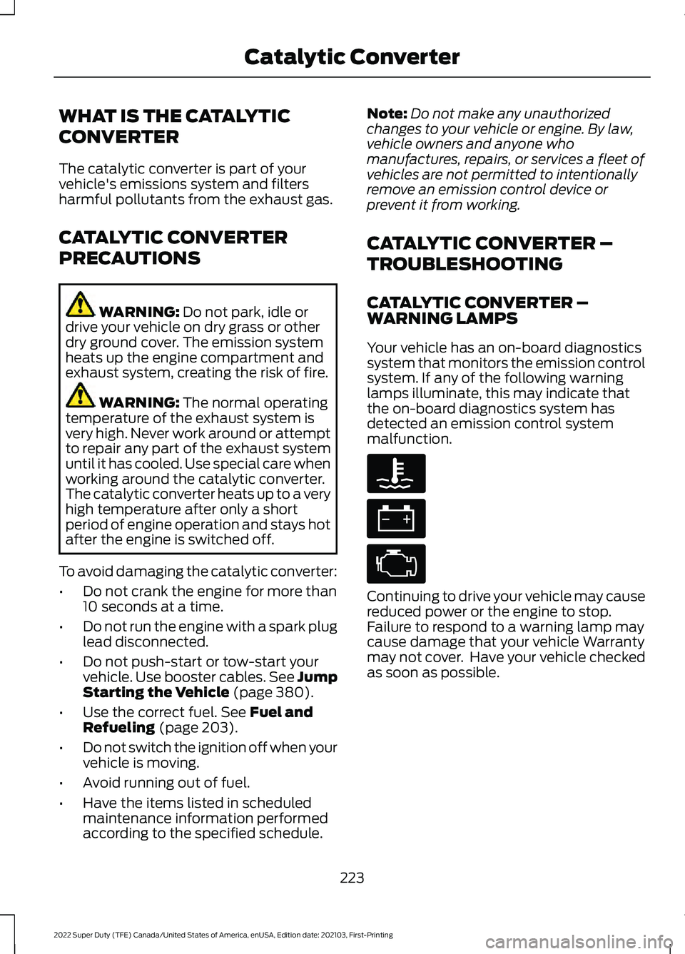 FORD F-250 2022  Owners Manual WHAT IS THE CATALYTIC
CONVERTER
The catalytic converter is part of your
vehicle's emissions system and filters
harmful pollutants from the exhaust gas.
CATALYTIC CONVERTER
PRECAUTIONS
WARNING: Do 