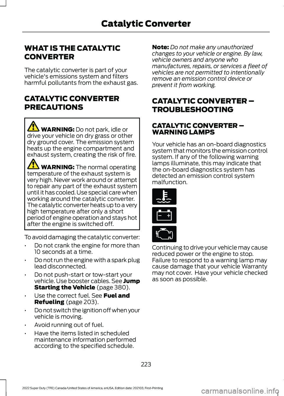FORD F-250 2022 Owners Manual WHAT IS THE CATALYTIC
CONVERTER
The catalytic converter is part of your
vehicle's emissions system and filters
harmful pollutants from the exhaust gas.
CATALYTIC CONVERTER
PRECAUTIONS
WARNING: Do FORD F-250 2022 Owners Manual WHAT IS THE CATALYTIC
CONVERTER
The catalytic converter is part of your
vehicle's emissions system and filters
harmful pollutants from the exhaust gas.
CATALYTIC CONVERTER
PRECAUTIONS
WARNING: Do